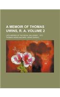 A Memoir of Thomas Uwins, R. A. Volume 2; Late Keeper of the Royal Galleries Etc