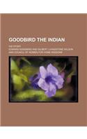 Goodbird the Indian; His Story