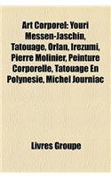 Art Corporel: Youri Messen-Jaschin, Tatouage, Orlan, Irezumi, Pierre Molinier, Peinture Corporelle, Tatouage En Polynesie, Michel Journiac(French)