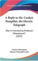 A Reply to Mr. Cooke's Pamphlet, the Electric Telegraph