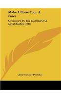 Make a Noise Tom. a Farce