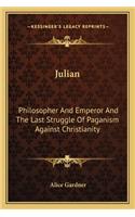 Julian: Philosopher and Emperor and the Last Struggle of Paganism Against Christianity