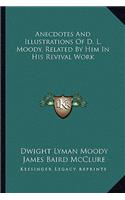 Anecdotes and Illustrations of D. L. Moody, Related by Him in His Revival Work