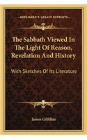 The Sabbath Viewed In The Light Of Reason, Revelation And History