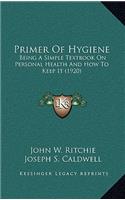 Primer of Hygiene: Being a Simple Textbook on Personal Health and How to Keep It (1920)(Kessinger Legacy Reprints)