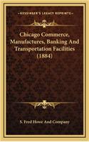Chicago Commerce, Manufactures, Banking and Transportation Facilities (1884)