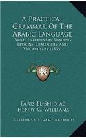 A Practical Grammar Of The Arabic Language: With Interlineal Reading Lessons, Dialogues And Vocabulary (1866)(English)