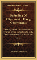 Refunding of Obligations of Foreign Governments: Hearing Before the Committee on Finance, United States Senate, Sixty-Seventh Congress, First Session on S. 2135 (1921)
