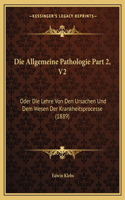 Die Allgemeine Pathologie Part 2, V2: Oder Die Lehre Von Den Ursachen Und Dem Wesen Der Krankheitsprocesse (1889)(German)