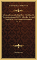 A Sermon Preached In King Henry VII's Chapel At Westminster, January 30, 1710 Before The Reverend Clergy Of The Lower House Of Convocation (1711)