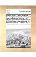 Political papers, chiefly respecting the attempt of the county of York, and other considerable districts, ... to effect a reformation of the Parliament of Great-Britain