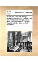 No jest like a true jest; being a compendious record of the merry life and mad exploits of Capt. James Hind, the great robber of England. Together with the close of all at Worcester