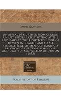 An Appeal of Murther from Certain Unjust Judges, Lately Sitting at the Old Baily to the Righteous Judge of Heaven and Earth; And to All Sensible English-Men, Containing a Relation of the Tryal, Behaviour, and Death of Mr. William Anderton (1693)