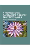 A Treatise on the Mathematical Theory of Elasticity Volume 1