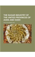 The Sugar Industry of the United Provinces of Agra and Oudh