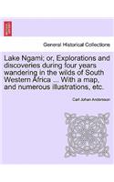 Lake Ngami; or, Explorations and discoveries during four years wandering in the wilds of South Western Africa ... With a map, and numerous illustrations, etc.