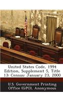 United States Code, 1994 Edition, Supplement 5, Title 13: Census: January 23, 2000