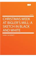 Christmas Week at Bigler's Mill; A Sketch in Black and White