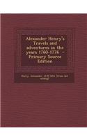 Alexander Henry's Travels and Adventures in the Years 1760-1776 - Primary Source Edition