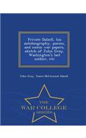 Private Dalzell, His Autobiography, Poems, and Comic War Papers, Sketch of John Gray, Washington's Last Soldier, Etc - War College Series