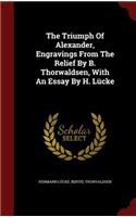 Triumph Of Alexander, Engravings From The Relief By B. Thorwaldsen, With An Essay By H. Lücke