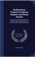 Rudimentary Treatise On Marine Engines and Steam Vessels: Together With Practical Remarks On the Screw and Propelling Power As Used in the Royal and Merchant Navy