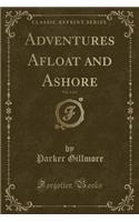 Adventures Afloat and Ashore, Vol. 1 of 2 (Classic Reprint)