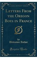 Letters from the Oregon Boys in France (Classic Reprint)