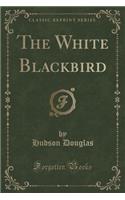 The White Blackbird (Classic Reprint)