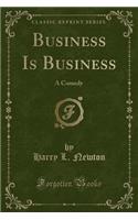 Business Is Business: A Comedy (Classic Reprint)