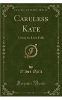 Careless Kate: A Story for Little Folks (Classic Reprint)