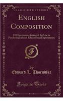 English Composition: 150 Specimens Arranged for Use in Psychological and Educational Experiments (Classic Reprint): 150 Specimens Arranged for Use in Psychological and Educational Experiments (Classic Reprint)