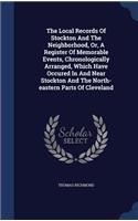 The Local Records Of Stockton And The Neighborhood, Or, A Register Of Memorable Events, Chronologically Arranged, Which Have Occured In And Near Stockton And The North-eastern Parts Of Cleveland