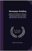 Newspaper Building: Application of Efficiency to Editing, to Mechanical Production, to Circulation and Advertising: With Cost Finding Methods, Office Forms and Systems