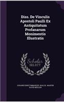 Diss. de Vinculis Apostoli Paulli Ex Antiquitatum Profanarum Monimentis Illustratis