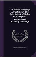 Master Language An Outline Of The Principles And Rules Of A Proposed International Auxiliary Language