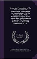 Report and Proceedings of the Joint Committee of Investigation, Appointed by the Commissioners for the Erection of the Public Buildings, to Inquire as to Charges and Complaints Made Respecting the Materials Supplied and Manner of Construction of th