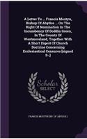 A Letter To ... Francis Mostyn, Bishop Of Abydos ... On The Right Of Nomination In The Incumbency Of Doddin Green, In The County Of Westmoreland, Together With A Short Digest Of Church Doctrine Concerning Ecclesiastical Censures [signed S-.]