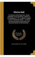 Dilston Hall: Or, Memoirs of the Right Hon. James Radcliffe, Earl of Derwenter, a Martyr in the Rebellion of 1715: to Which is Added a Visit to Bamburgh Castle ..