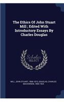 The Ethics Of John Stuart Mill; Edited With Introductory Essays By Charles Douglas