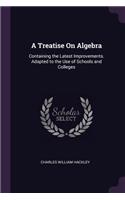 A Treatise On Algebra: Containing the Latest Improvements. Adapted to the Use of Schools and Colleges
