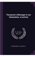 Tennyson's Message to Our Generation, a Lecture