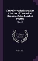 The Philosophical Magazine; a Journal of Theoretical, Experimental and Applied Physics: 12 ser.01