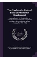 The Chechen Conflict and Russian Democratic Development: Hearing Before the Commission on Security and Cooperation in Europe, One Hundred Fourth Congress, Second Session, March 6, 1996