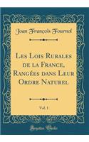 Les Lois Rurales de la France, Rangées dans Leur Ordre Naturel, Vol. 1 (Classic Reprint)