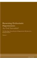 Reversing Orthostatic Hypotension: As God Intended the Raw Vegan Plant-Based Detoxification & Regeneration Workbook for Healing Patients. Volume 1