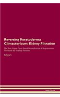 Reversing Keratoderma Climactericum: Kidney Filtration The Raw Vegan Plant-Based Detoxification & Regeneration Workbook for Healing Patients. Volume 5