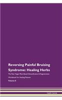 Reversing Painful Bruising Syndrome: Healing Herbs The Raw Vegan Plant-Based Detoxification & Regeneration Workbook For Healing Patients Volume 8