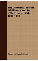 Centennial History of Illinois - Vol. Two - The Frontier State 1818-1848