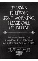 If Your Telephone Isn't Working, Please Call the Office: The Hard-to-Believe Adventures of Teaching in a Failing School System